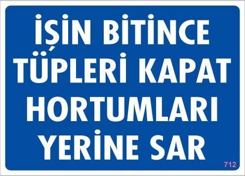 İşin Bitince Tüpleri Kapat Hortumları Yerine Sar Levhası 25X35 Kod: 712